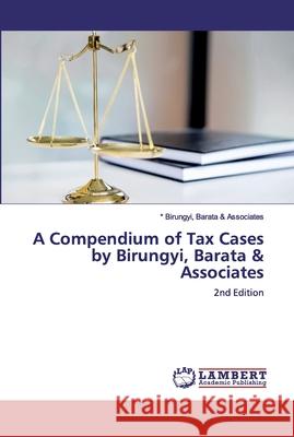 A Compendium of Tax Cases by Birungyi, Barata & Associates Birungyi, Barata &. Associates *. 9786200325112 LAP Lambert Academic Publishing - książka