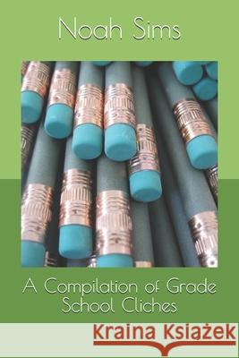 A Compilation of Grade School Cliches Noah Sims 9781689240963 Independently Published - książka