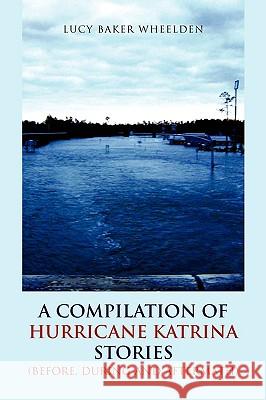 A Compilation of Hurricane Katrina Stories Lucy Baker Wheelden 9781425776725 Xlibris Corporation - książka