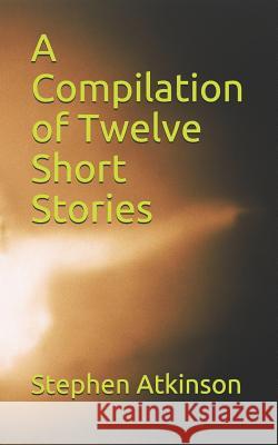 A Compilation of Twelve Short Stories Stephen Atkinson 9781723712197 Independently Published - książka