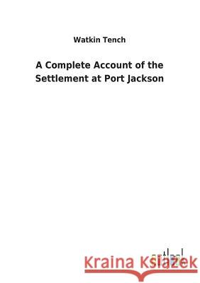 A Complete Account of the Settlement at Port Jackson Watkin Tench 9783732627691 Salzwasser-Verlag Gmbh - książka