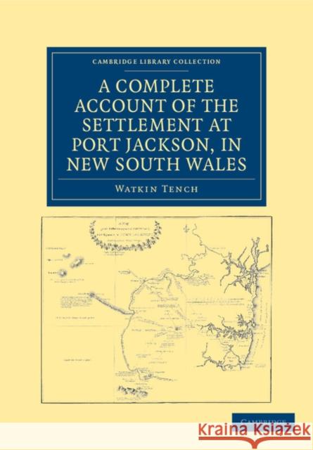A Complete Account of the Settlement at Port Jackson, in New South Wales: Including an Accurate Description of the Situation of the Colony, of the Nat Tench, Watkin 9781108039147 Cambridge Library Collection - History - książka