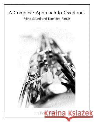 A Complete Approach to Overtones: Vivid Tone and Extended Range Ben B. Britton 9781499583489 Createspace - książka