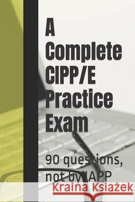 A Complete CIPP/E Practice Exam: 90 questions, not by IAPP Privacy Law Practic 9781093265491 Independently Published - książka