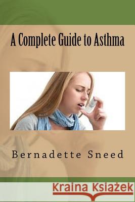 A Complete Guide to Asthma Bernadette Sneed 9781535253468 Createspace Independent Publishing Platform - książka