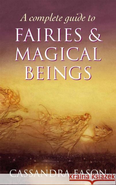 A Complete Guide To Fairies And Magical Beings Cassandra Eason 9780749954994 PIATKUS BOOKS - książka