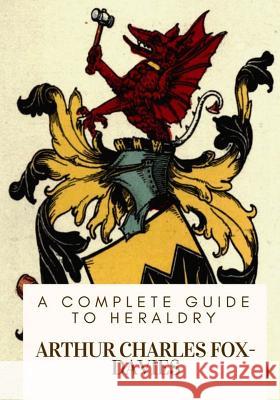 A Complete Guide to Heraldry Arthur Charles Fox-Davies 9781717074867 Createspace Independent Publishing Platform - książka