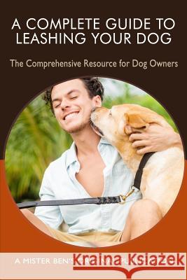 A Complete Guide to Leashing Your Dog: The Comprehensive Resource for Dog Owners Benjamin C. Preisne 9781790253913 Independently Published - książka
