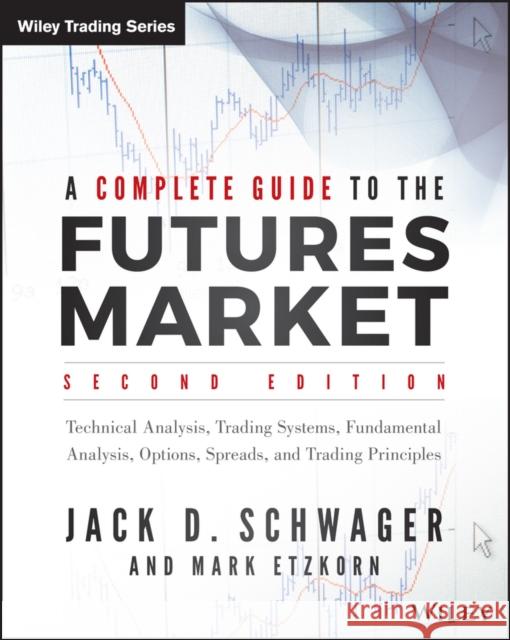 A Complete Guide to the Futures Market: Technical Analysis, Trading Systems, Fundamental Analysis, Options, Spreads, and Trading Principles Jack D. Schwager 9781118853757 John Wiley & Sons Inc - książka