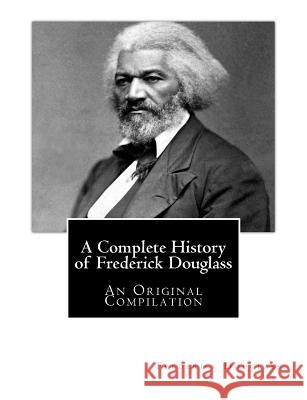 A Complete History of Frederick Douglass: An Original Compilation Frederick Douglass Booker T. Washington 9781479387236 Createspace - książka