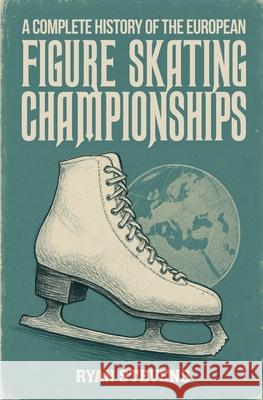 A Complete History of the European Figure Skating Championships Ryan Stevens 9781997632023 Ryan Stevens - książka