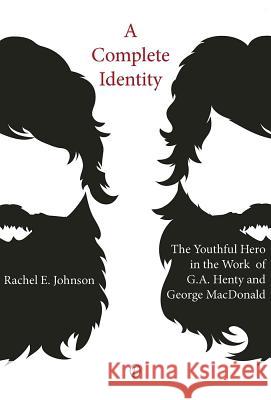 A Complete Identity: The Youthful Hero in the Work of G.A. Henty and George MacDonald R. E. Johnson 9780718893590 Lutterworth Press - książka