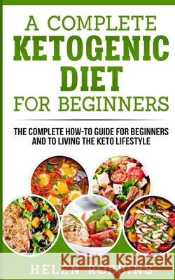 A Complete Ketogenic Diet for Beginners: The Complete HOW-TO Guide For Beginners And To Living The Keto Lifestyle Helen Robbins 9781801446266 Charlie Creative Lab Ltd Publisher - książka