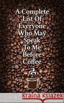 A Complete List Of Everyone Who May Speak To Me Before Coffee Phony Books Scott a. Cuzzo 9781546625292 Createspace Independent Publishing Platform - książka