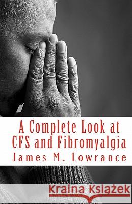 A Complete Look at CFS and Fibromyalgia: The Syndromes of Fatigue and Body Pain Lowrance, James M. 9781453805961 Createspace - książka