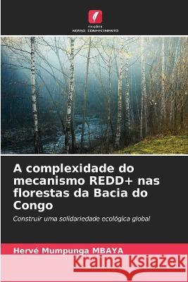 A complexidade do mecanismo REDD+ nas florestas da Bacia do Congo Herve Mumpunga Mbaya   9786205791431 Edicoes Nosso Conhecimento - książka