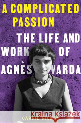 A Complicated Passion: The Life and Work of Agnes Varda Carrie Rickey 9780393866766 WW Norton & Co - książka