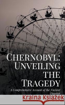 A Comprehensive Account of the Nuclear Disaster Oliver Lancaster   9798215184806 Oliver Lancaster - książka