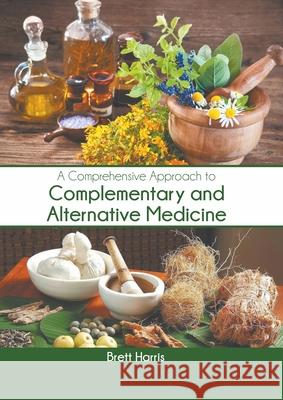 A Comprehensive Approach to Complementary and Alternative Medicine Brett Harris 9781639870004 Murphy & Moore Publishing - książka