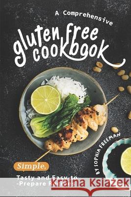 A Comprehensive Gluten Free Cookbook: Simple, Tasty and Easy-to-Prepare Recipes Sophia Freeman 9781674662831 Independently Published - książka