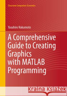 A Comprehensive Guide to Creating Graphics with MATLAB Programming Yasuhiro Nakamoto 9789819662128 Springer - książka