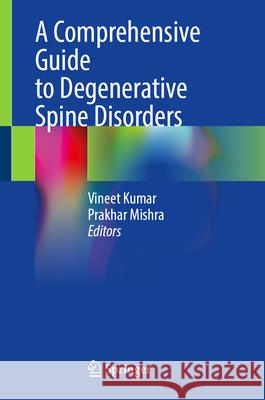 A Comprehensive Guide to Degenerative Spine Disorders Vineet Kumar Prakhar Mishra 9789819690909 Springer - książka