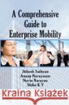 A Comprehensive Guide to Enterprise Mobility Jithesh Sathyan, Anoop N., Navin Narayan, Shibu Kizhakke Vallathai 9781138382121 Taylor & Francis Ltd