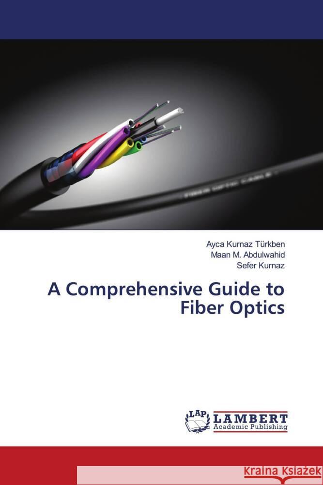 A Comprehensive Guide to Fiber Optics Türkben, Ayca Kurnaz, Abdulwahid, Maan M., Kurnaz, Sefer 9786206786672 LAP Lambert Academic Publishing - książka