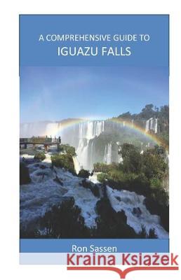 A Comprehensive Guide to Iguazu Falls Ron Sassen 9781700542014 Independently Published - książka