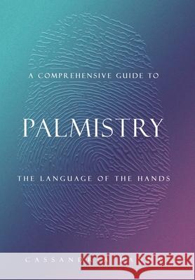 A Comprehensive Guide to Palmistry: The Language of the Hands Cassandria Hanna 9781796067811 Xlibris Us - książka