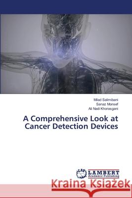 A Comprehensive Look at Cancer Detection Devices Salimibani, Milad, Monsef, Sanaz, Khorasgani, Ali Nadi 9786208438883 LAP Lambert Academic Publishing - książka