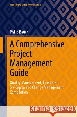 A Comprehensive Project Management Guide: Quality Management, Integrated Six-SIGMA and Change Management Compilation Philip Bauer 9783031682513 Springer - książka