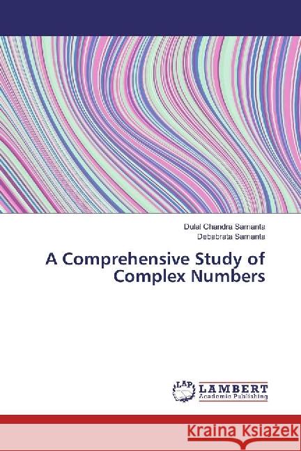 A Comprehensive Study of Complex Numbers Samanta, Dulal Chandra; Samanta, Debabrata 9783330074361 LAP Lambert Academic Publishing - książka