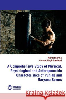 A Comprehensive Study of Physical, Physiological and Anthropometric Characterist Mohit Sharma Gurmej Singh Dhaliwa 9781926488288 Canadian Academic Publishing - książka