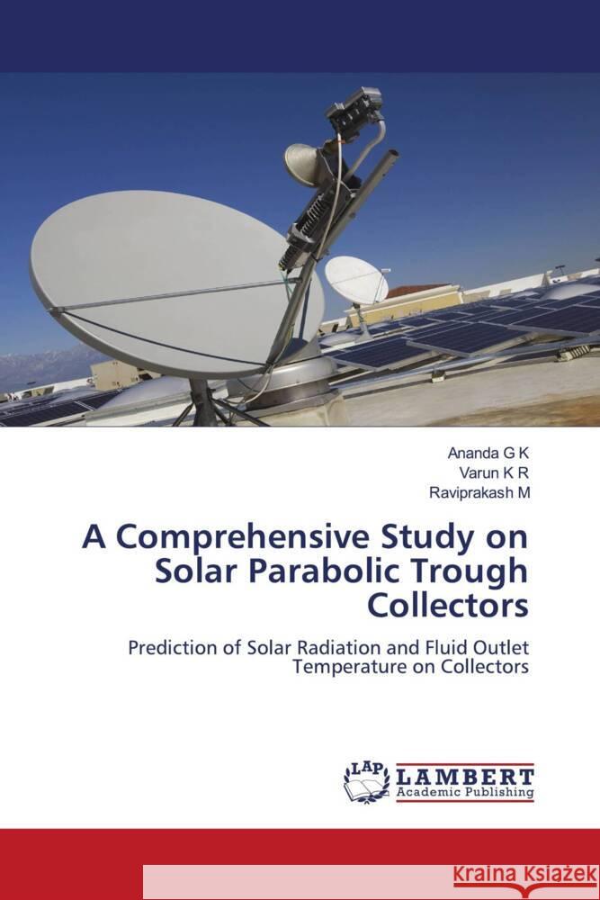 A Comprehensive Study on Solar Parabolic Trough Collectors K, Ananda G, R, Varun K, M, Raviprakash 9786204740041 LAP Lambert Academic Publishing - książka