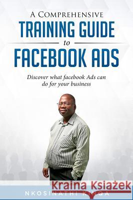 A Comprehensive Training Guide To Facebook Ads: Discover what facebook ads can do for your business Nkosinathi Kinqa 9781644403969 Author - książka