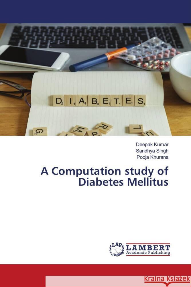 A Computation study of Diabetes Mellitus Kumar, Deepak, Singh, Sandhya, Khurana, Pooja 9786206739715 LAP Lambert Academic Publishing - książka