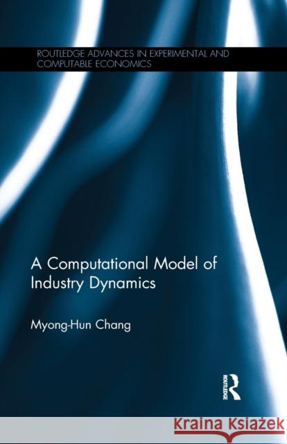 A Computational Model of Industry Dynamics Myong-Hun Chang 9780367599812 Routledge - książka