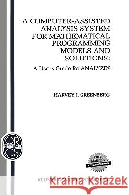 A Computer-Assisted Analysis System for Mathematical Programming Models and Solutions: A User's Guide for Analyze(c) Greenberg, H. J. 9780792393221 Kluwer Academic Publishers - książka