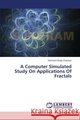 A Computer Simulated Study On Applications Of Fractals Chauhan, Yashwant Singh 9783659396243 LAP Lambert Academic Publishing - książka