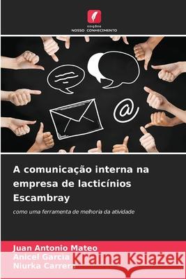 A comunicação interna na empresa de lacticínios Escambray Mateo, Juan Antonio, Garcìa, Anicel, Carrera, Niurka 9786208715335 Edições Nosso Conhecimento - książka