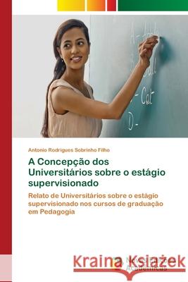 A Concepção dos Universitários sobre o estágio supervisionado Sobrinho Filho, Antonio Rodrigues 9786139617517 Novas Edicioes Academicas - książka