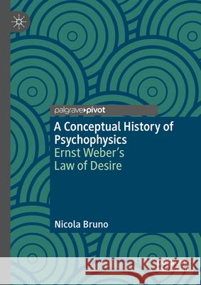 A Conceptual History of Psychophysics: Ernst Weber’s Law of Desire Bruno, Nicola 9783031665967 Palgrave MacMillan - książka