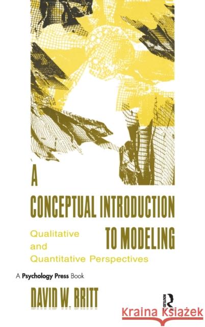 A Conceptual Introduction To Modeling : Qualitative and Quantitative Perspectives David W. Britt David W. Britt  9780805819373 Taylor & Francis - książka