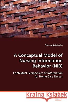 A Conceptual Model of Nursing Information Behavior (NIB) Pajarillo, Edmund Jy 9783639067347 VDM Verlag - książka