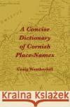 A Concise Dictionary of Cornish Place-Names Craig Weatherhill Michael Everson 9781904808220 Evertype