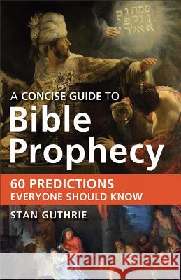 A Concise Guide to Bible Prophecy: 60 Predictions Everyone Should Know Stan Guthrie 9780801015090 Baker Publishing Group - książka