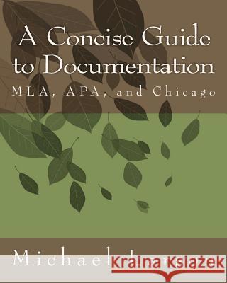 A Concise Guide to Documentation: MLA, APA, and Chicago Larson, Michael J. P. 9781469909028 Createspace - książka