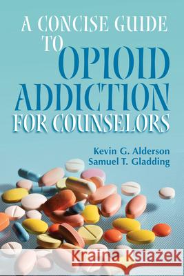 A Concise Guide to Opioid Addiction for Counselors Kevin G. Alderson Samuel T. Gladding 9781556204043 American Counseling Association - książka