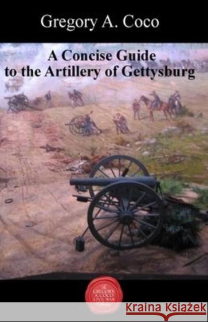 A Concise Guide to the Artillery at Gettysburg Gregory Coco 9781611216516 Savas Beatie - książka
